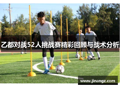乙都对战52人挑战赛精彩回顾与战术分析