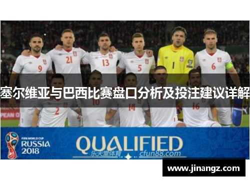 塞尔维亚与巴西比赛盘口分析及投注建议详解